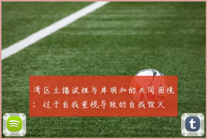 湾区主播波姐与库明加的共同困境：过于自我重视导致的自我毁灭