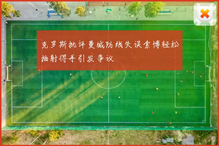 克罗斯批评曼城防线失误索博轻松抽射得手引发争议